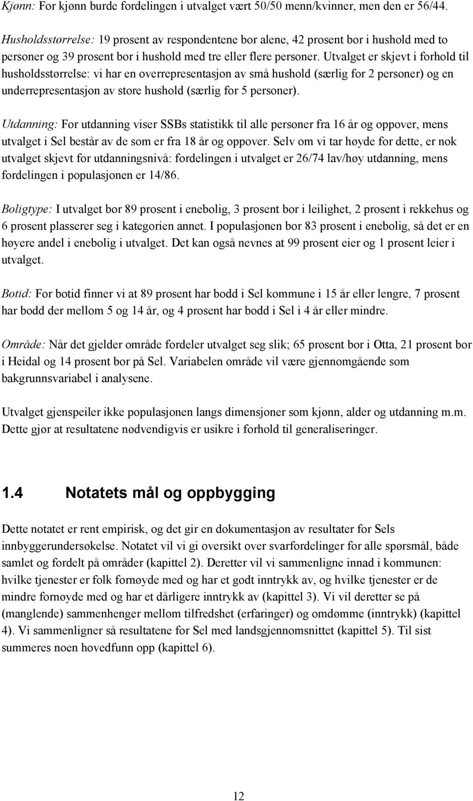 Utvalget er skjevt i forhold til husholdsstørrelse: vi har en overrepresentasjon av små hushold (særlig for 2 personer) og en underrepresentasjon av store hushold (særlig for 5 personer).