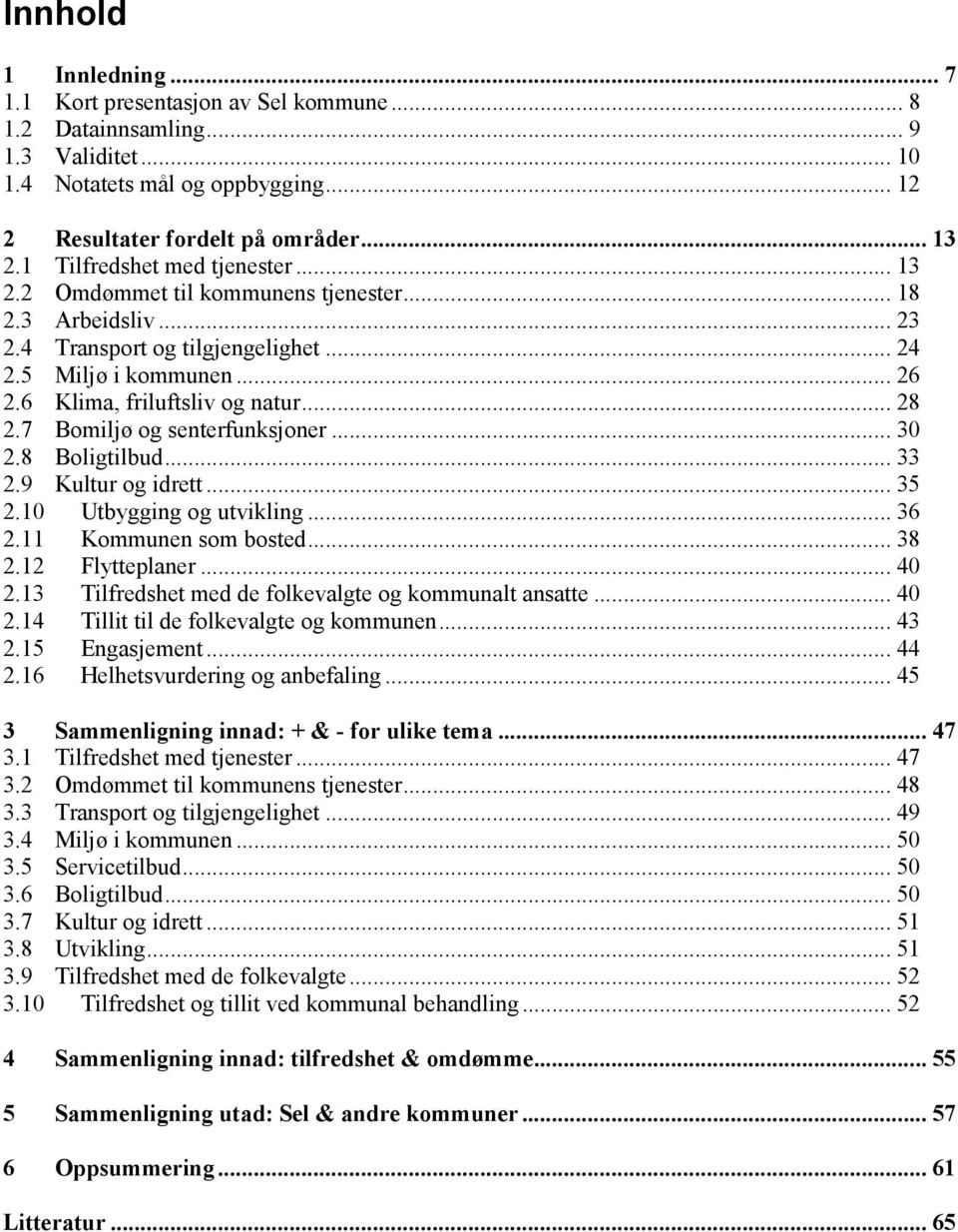 .. 28 2.7 Bomiljø og senterfunksjoner... 30 2.8 Boligtilbud... 33 2.9 Kultur og idrett... 35 2.10 Utbygging og utvikling... 36 2.11 Kommunen som bosted... 38 2.12 Flytteplaner... 40 2.