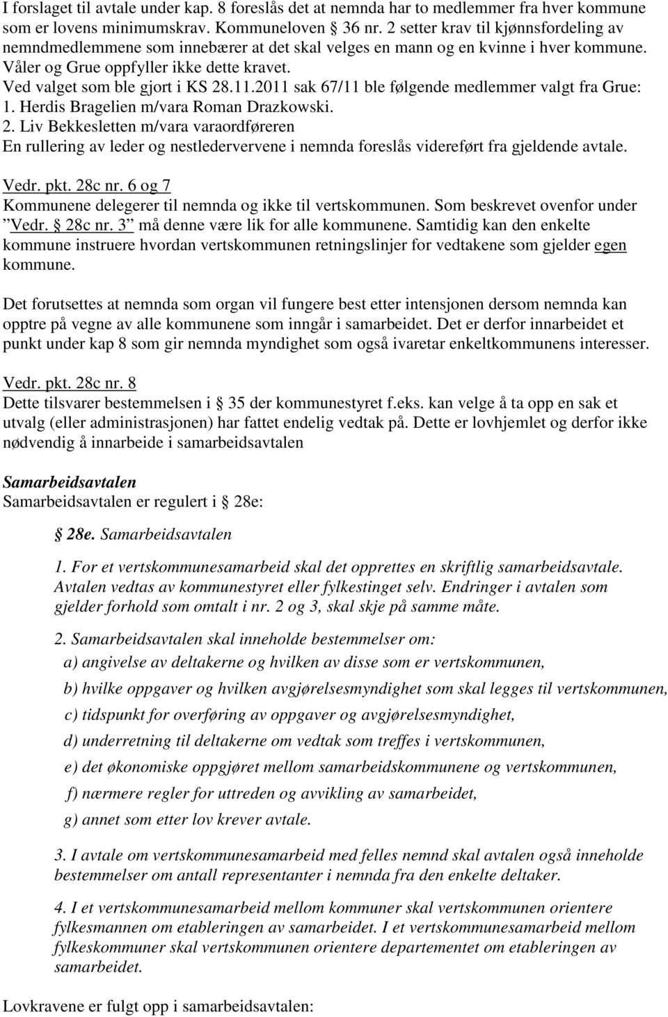 11.2011 sak 67/11 ble følgende medlemmer valgt fra Grue: 1. Herdis Bragelien m/vara Roman Drazkowski. 2.