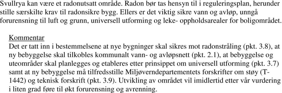 Kommentar Det er tatt inn i bestemmelsene at nye bygninger skal sikres mot radonstråling (pkt. 3.8), at ny bebyggelse skal tilkobles kommunalt vann- og avløpsnett (pkt. 2.