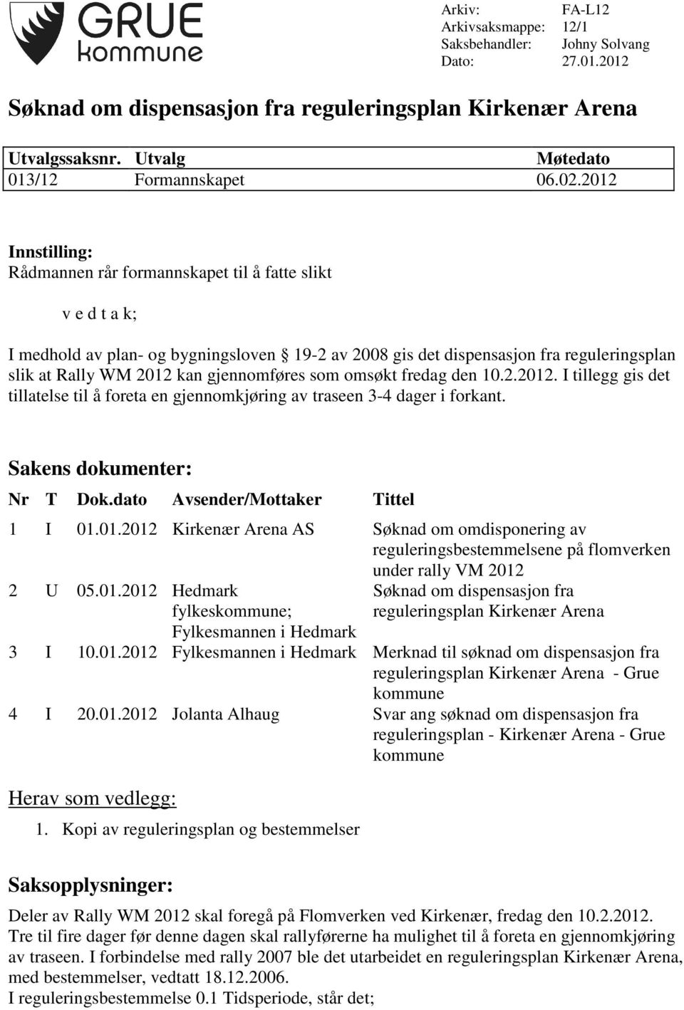 gjennomføres som omsøkt fredag den 10.2.2012. I tillegg gis det tillatelse til å foreta en gjennomkjøring av traseen 3-4 dager i forkant. Sakens dokumenter: Nr T Dok.