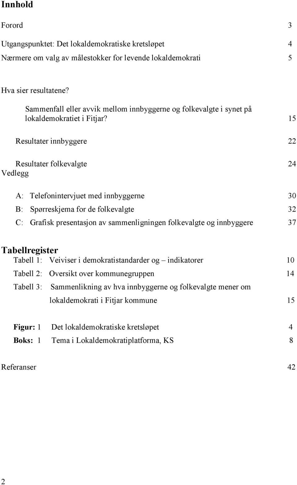 15 Resultater innbyggere 22 Resultater folkevalgte 24 Vedlegg A: Telefonintervjuet med innbyggerne 30 B: Spørreskjema for de folkevalgte 32 C: Grafisk presentasjon av sammenligningen folkevalgte