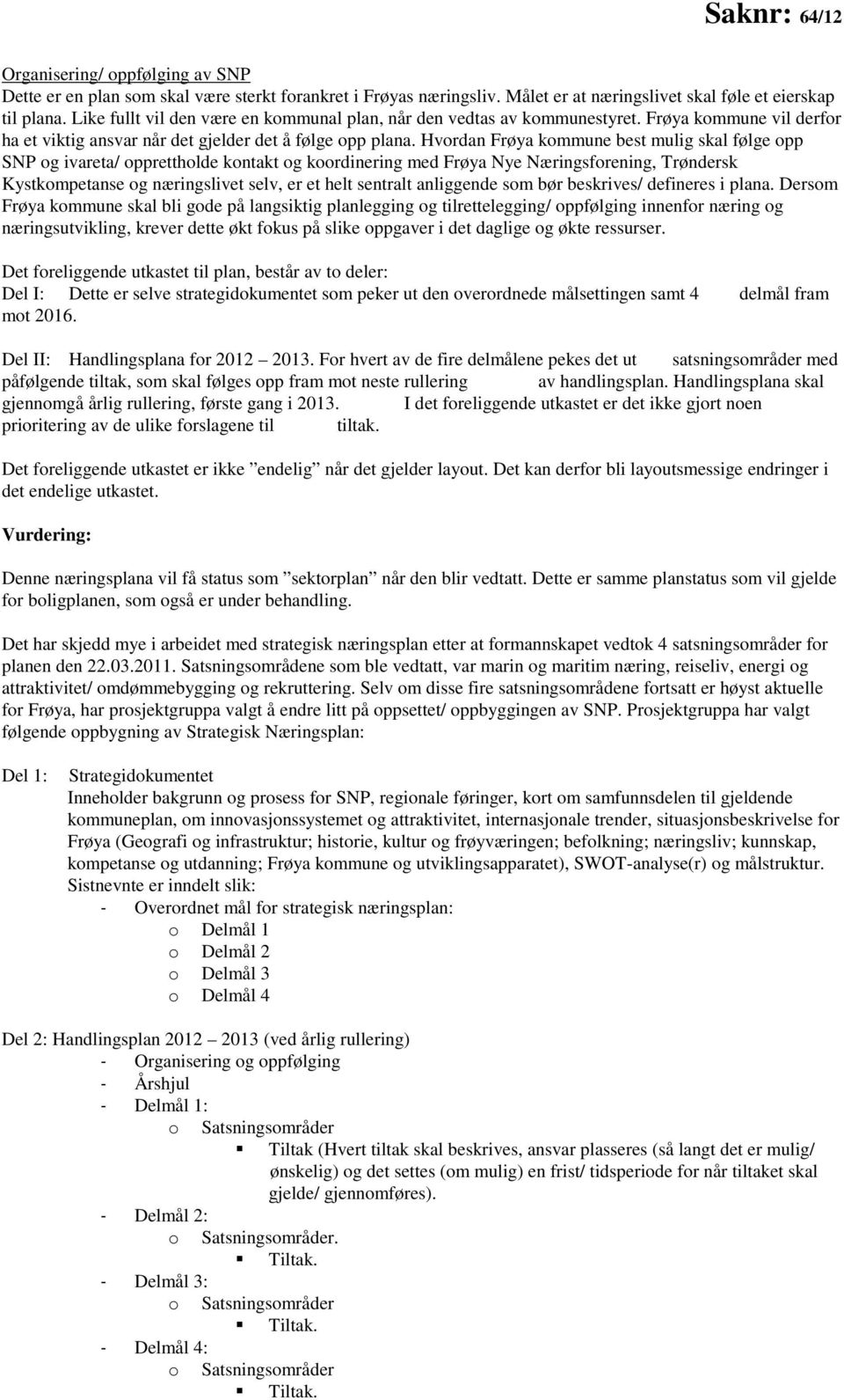 Hvordan Frøya kommune best mulig skal følge opp SNP og ivareta/ opprettholde kontakt og koordinering med Frøya Nye Næringsforening, Trøndersk Kystkompetanse og næringslivet selv, er et helt sentralt