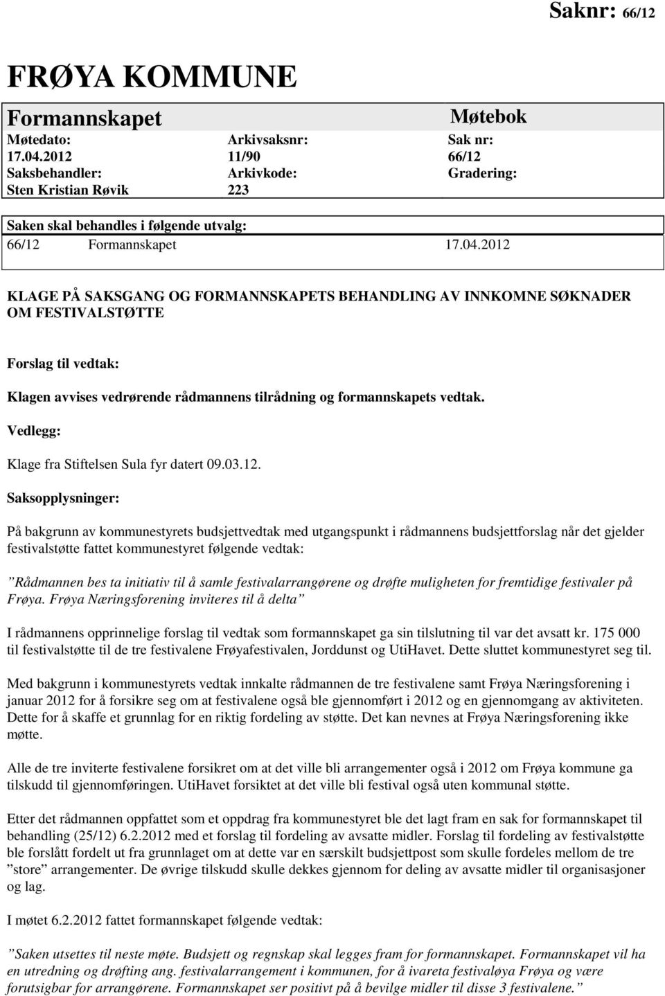 2012 KLAGE PÅ SAKSGANG OG FORMANNSKAPETS BEHANDLING AV INNKOMNE SØKNADER OM FESTIVALSTØTTE Forslag til vedtak: Klagen avvises vedrørende rådmannens tilrådning og formannskapets vedtak.