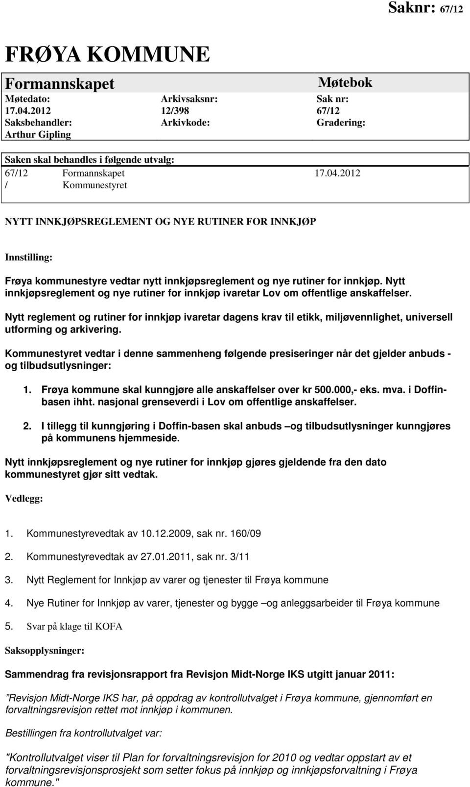 2012 / Kommunestyret NYTT INNKJØPSREGLEMENT OG NYE RUTINER FOR INNKJØP Innstilling: Frøya kommunestyre vedtar nytt innkjøpsreglement og nye rutiner for innkjøp.
