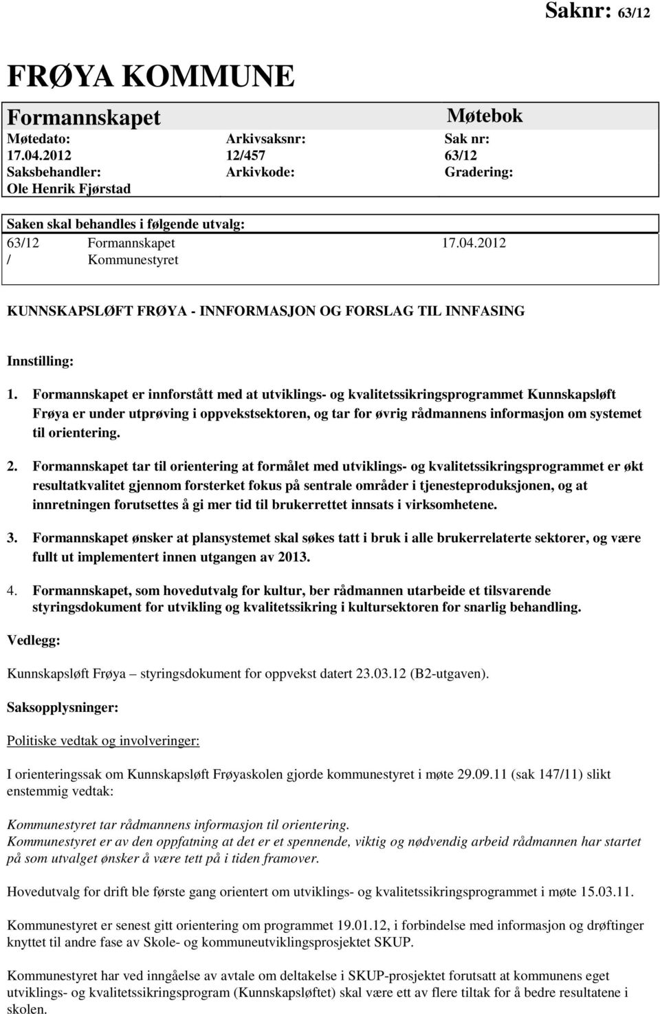 2012 / Kommunestyret KUNNSKAPSLØFT FRØYA - INNFORMASJON OG FORSLAG TIL INNFASING Innstilling: 1.