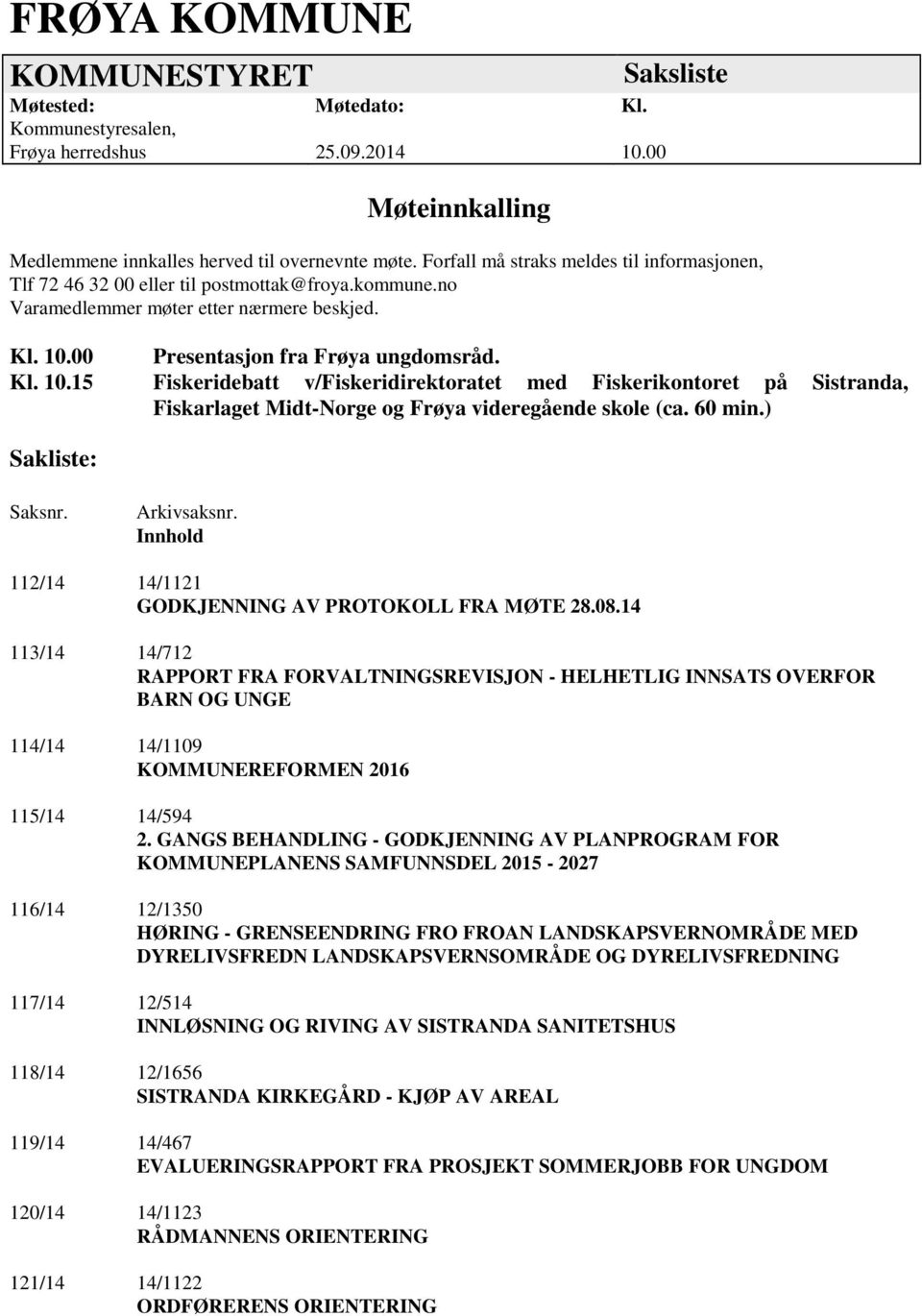 00 Presentasjon fra Frøya ungdomsråd. Kl. 10.15 Fiskeridebatt v/fiskeridirektoratet med Fiskerikontoret på Sistranda, Fiskarlaget Midt-Norge og Frøya videregående skole (ca. 60 min.) Sakliste: Saksnr.