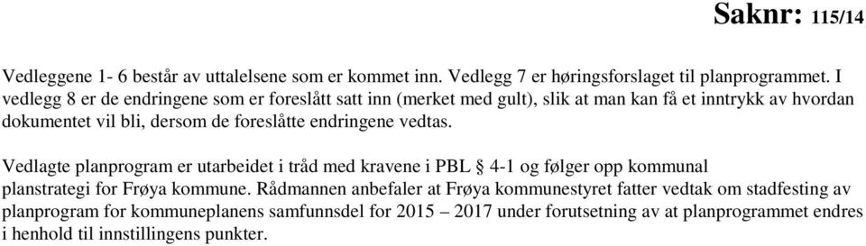 endringene vedtas. Vedlagte planprogram er utarbeidet i tråd med kravene i PBL 4-1 og følger opp kommunal planstrategi for Frøya kommune.
