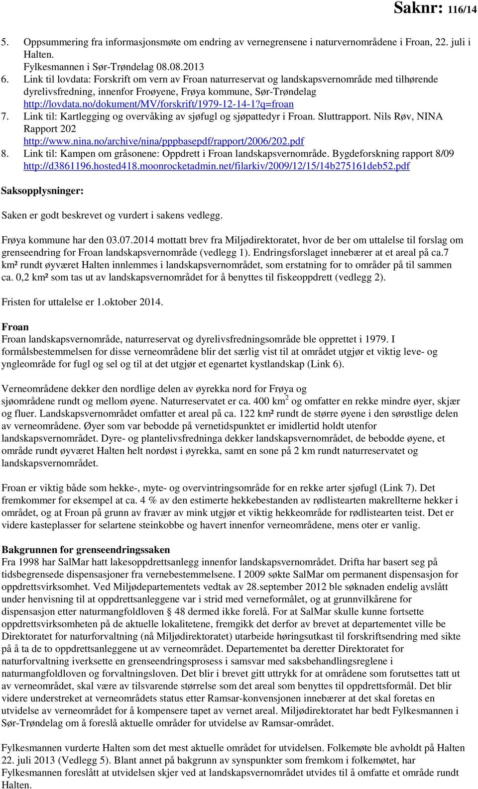 no/dokument/mv/forskrift/1979-12-14-1?q=froan 7. Link til: Kartlegging og overvåking av sjøfugl og sjøpattedyr i Froan. Sluttrapport. Nils Røv, NINA Rapport 202 http://www.nina.
