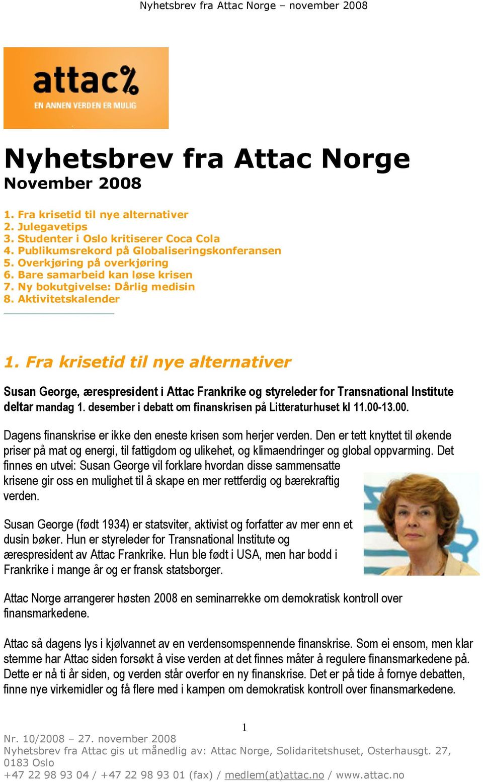 Fra krisetid til nye alternativer Susan George, ærespresident i Attac Frankrike og styreleder for Transnational Institute deltar mandag 1. desember i debatt om finanskrisen på Litteraturhuset kl 11.