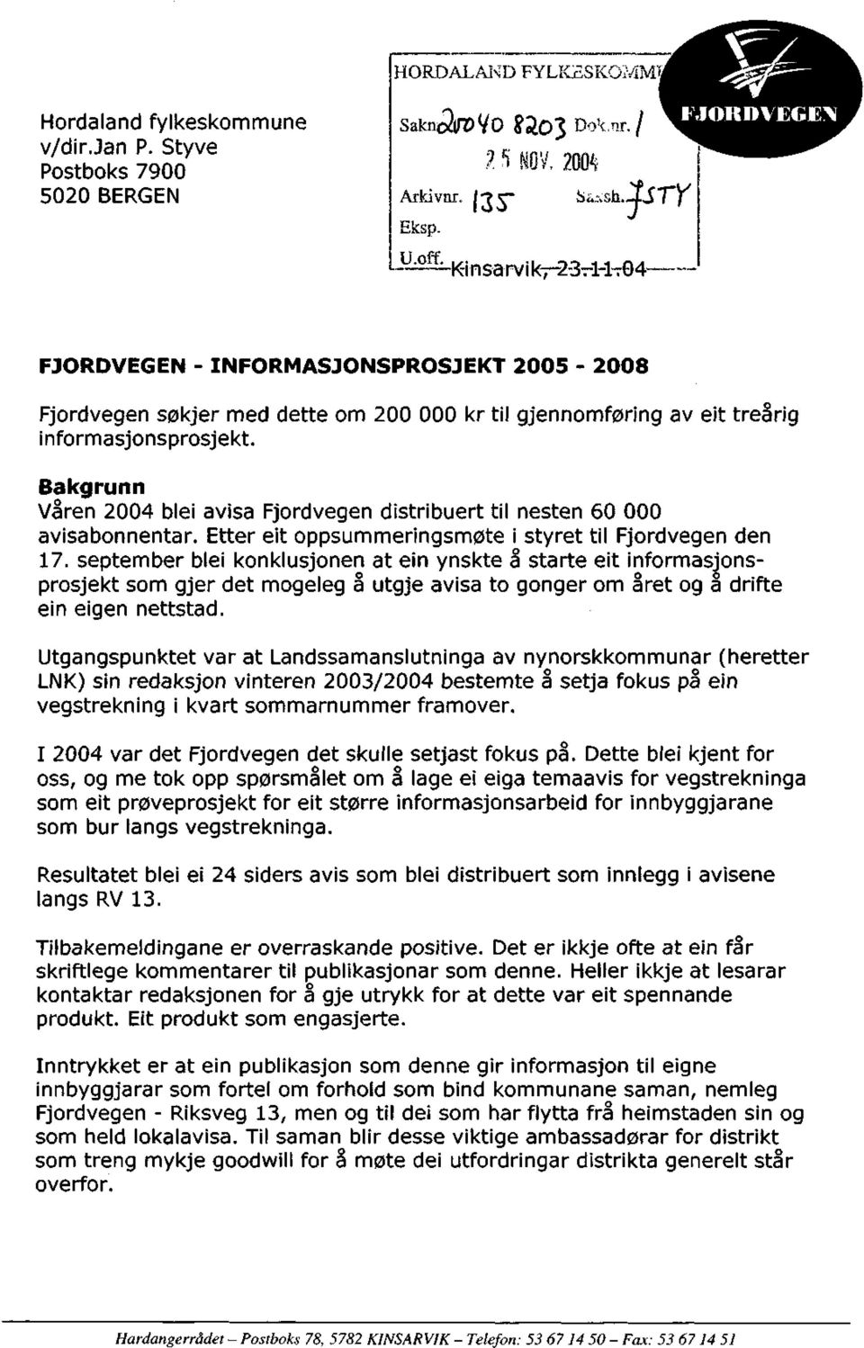 / s^^rr K-insarvikr-2-3-l-lT04 FJORDVEGEN - INFORMASJONSPROSJEKT 2005-2008 Fjordvegen søkjer med dette om 200 000 kr til gjennomføring av eit treårig informasjonsprosjekt.