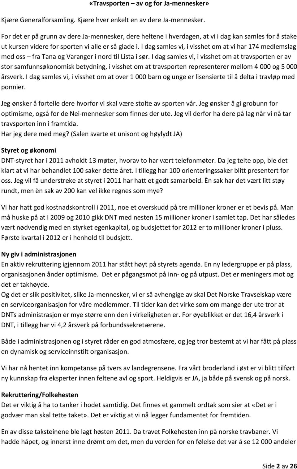 I dag samles vi, i visshet om at vi har 174 medlemslag med oss fra Tana og Varanger i nord til Lista i sør.