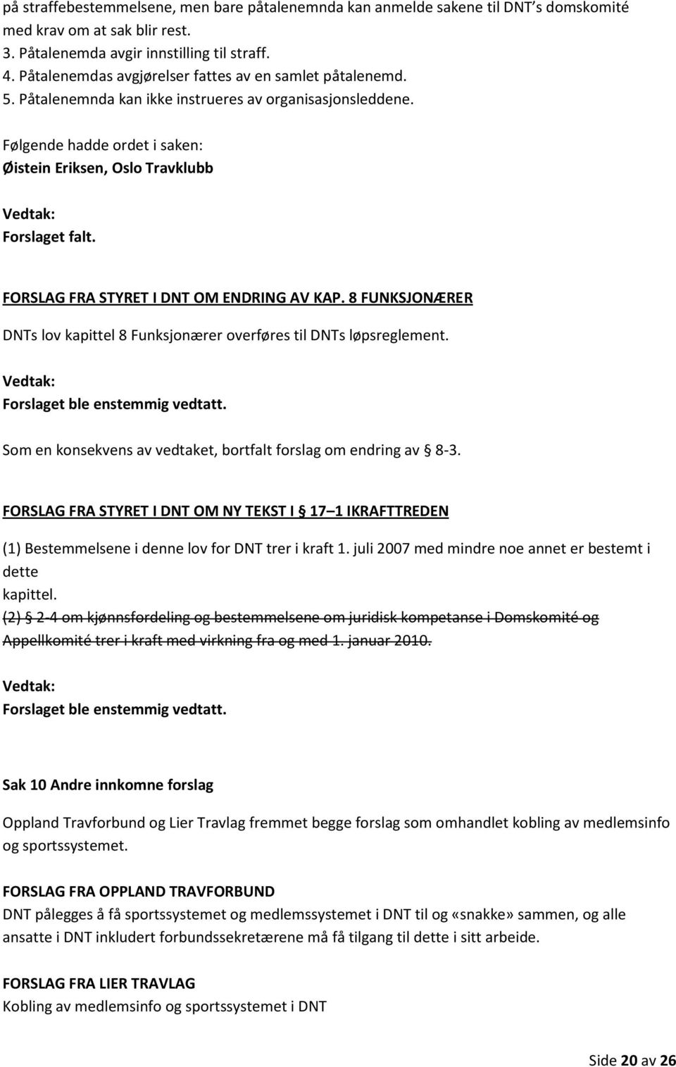 FORSLAG FRA STYRET I DNT OM ENDRING AV KAP. 8 FUNKSJONÆRER DNTs lov kapittel 8 Funksjonærer overføres til DNTs løpsreglement. Som en konsekvens av vedtaket, bortfalt forslag om endring av 8-3.