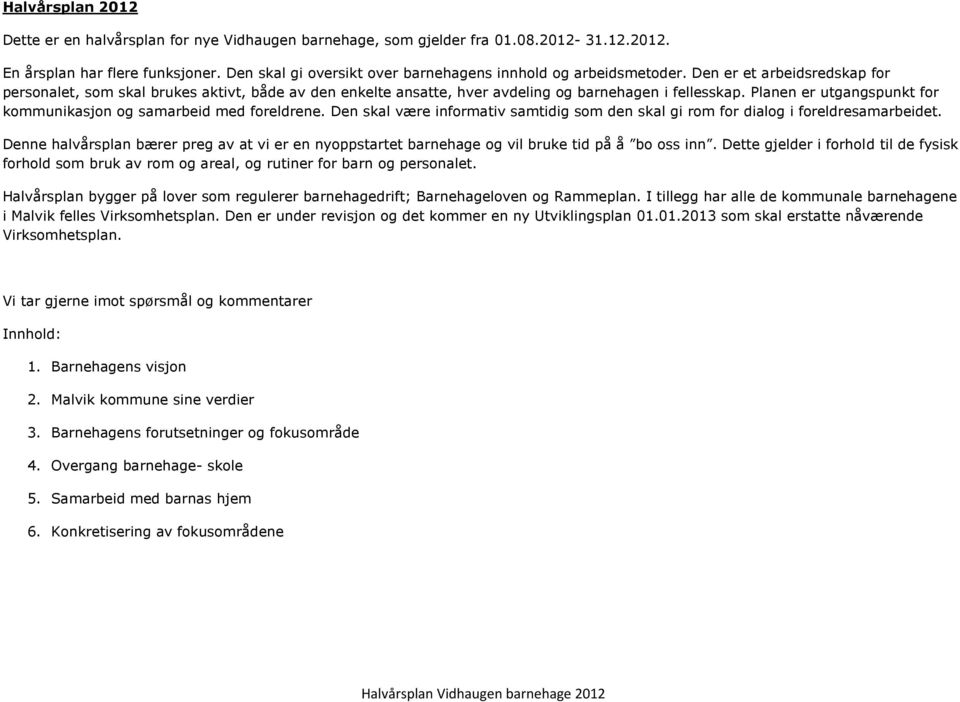 Planen er utgangspunkt for kommunikasjon og samarbeid med foreldrene. Den skal være informativ samtidig som den skal gi rom for dialog i foreldresamarbeidet.