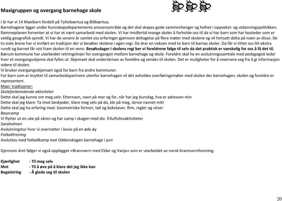 Rammeplanen forventer at vi har et nært samarbeid med skolen. Vi har imidlertid mange skoler å forholde oss til da vi har barn som har bosteder som er veldig geografisk spredt.