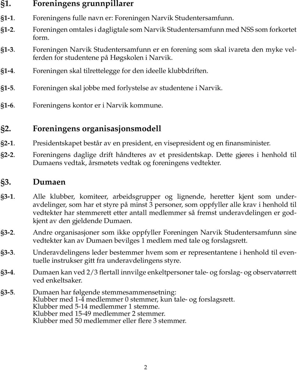 Foreningen skal jobbe med forlystelse av studentene i Narvik. 1-6. Foreningens kontor er i Narvik kommune. 2. Foreningens organisasjonsmodell 2-1.