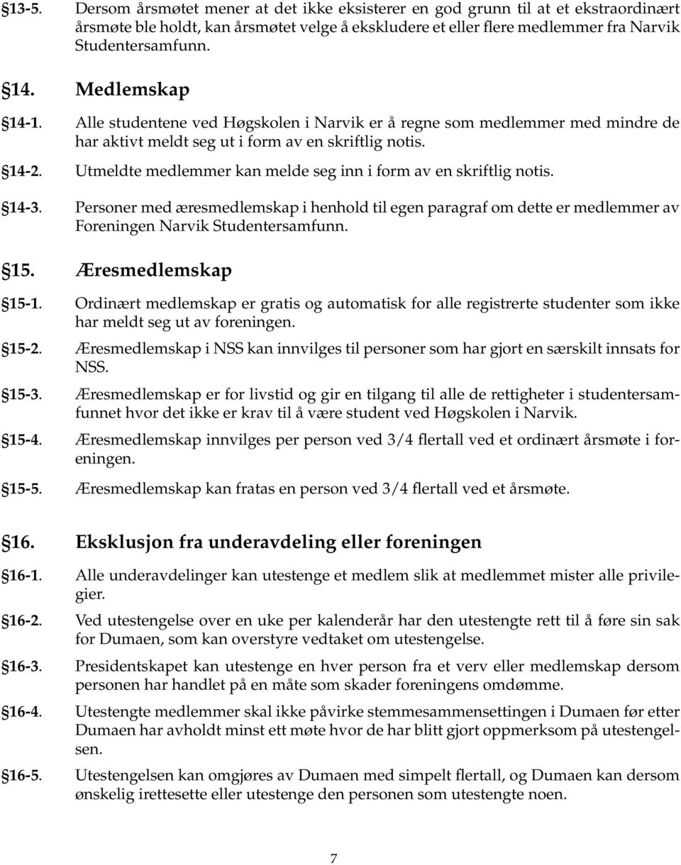 Utmeldte medlemmer kan melde seg inn i form av en skriftlig notis. 14-3. Personer med æresmedlemskap i henhold til egen paragraf om dette er medlemmer av Foreningen Narvik Studentersamfunn. 15.