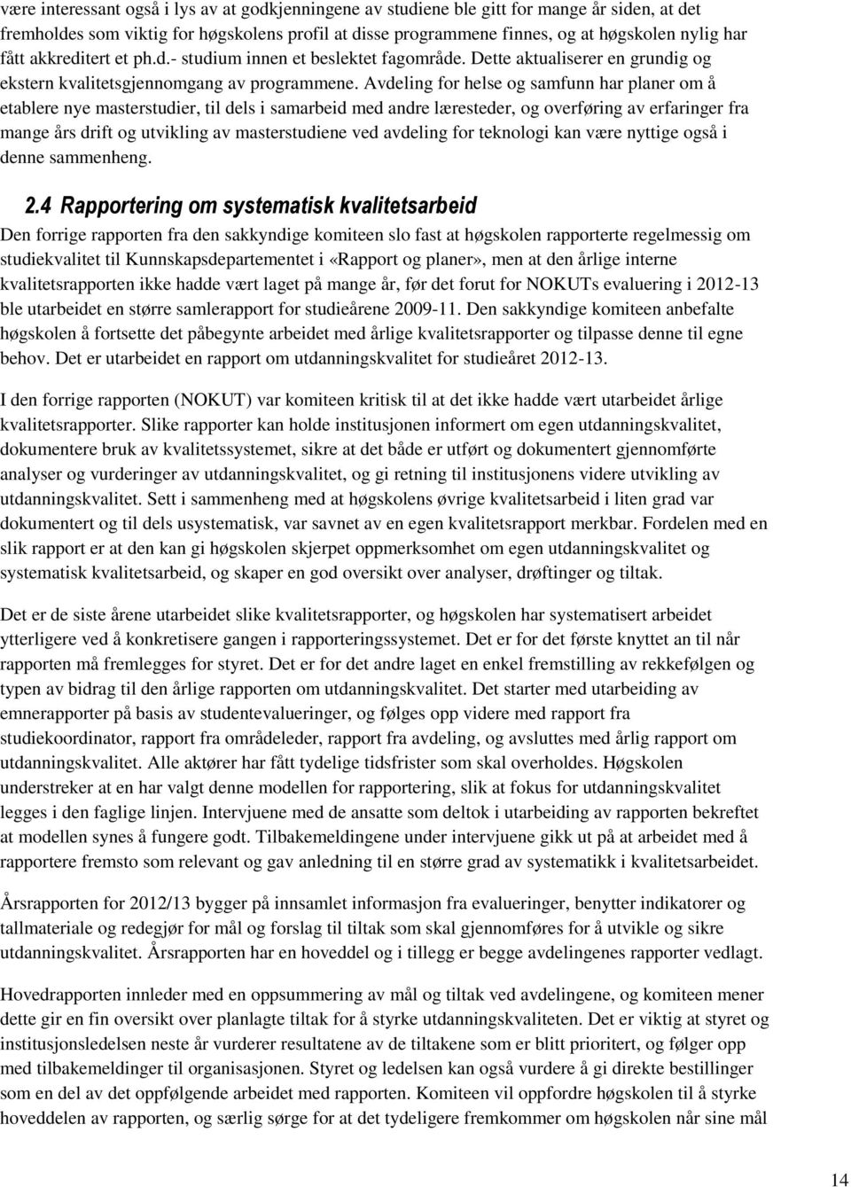 Avdeling for helse og samfunn har planer om å etablere nye masterstudier, til dels i samarbeid med andre læresteder, og overføring av erfaringer fra mange års drift og utvikling av masterstudiene ved