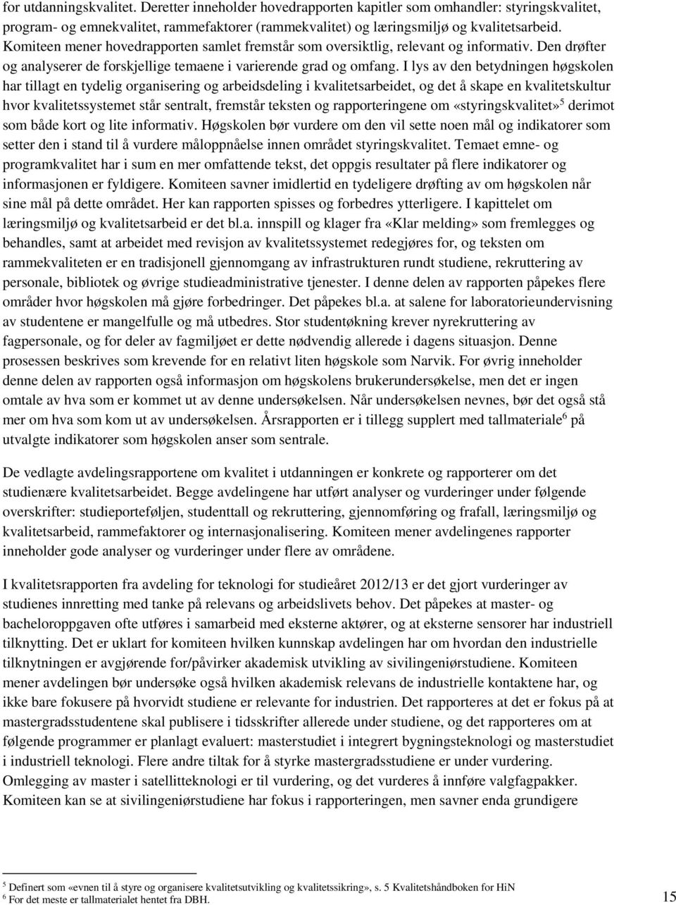 I lys av den betydningen høgskolen har tillagt en tydelig organisering og arbeidsdeling i kvalitetsarbeidet, og det å skape en kvalitetskultur hvor kvalitetssystemet står sentralt, fremstår teksten