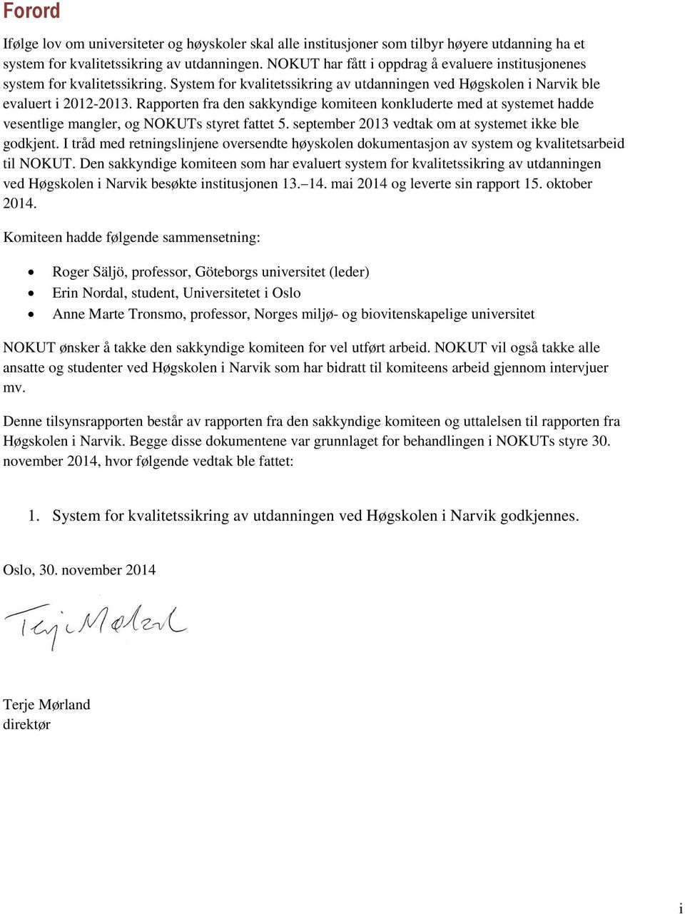 Rapporten fra den sakkyndige komiteen konkluderte med at systemet hadde vesentlige mangler, og NOKUTs styret fattet 5. september 2013 vedtak om at systemet ikke ble godkjent.