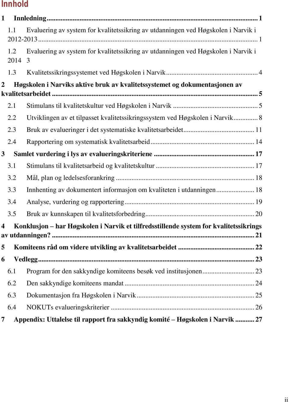 1 Stimulans til kvalitetskultur ved Høgskolen i Narvik... 5 2.2 Utviklingen av et tilpasset kvalitetssikringssystem ved Høgskolen i Narvik... 8 2.