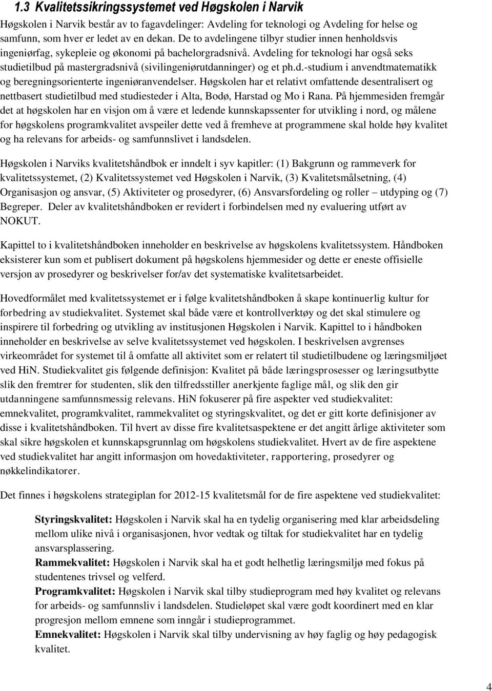 Avdeling for teknologi har også seks studietilbud på mastergradsnivå (sivilingeniørutdanninger) og et ph.d.-studium i anvendtmatematikk og beregningsorienterte ingeniøranvendelser.