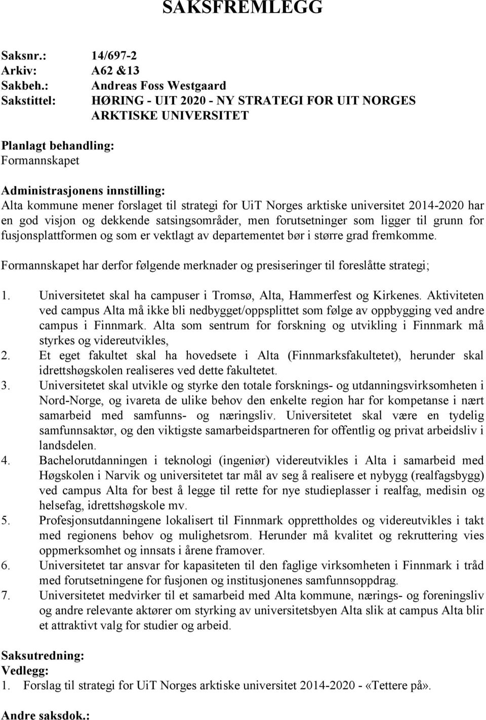 til strategi for UiT Norges arktiske universitet 2014-2020 har en god visjon og dekkende satsingsområder, men forutsetninger som ligger til grunn for fusjonsplattformen og som er vektlagt av