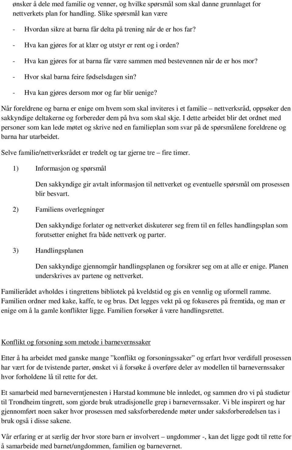 - Hva kan gjøres for at barna får være sammen med bestevennen når de er hos mor? - Hvor skal barna feire fødselsdagen sin? - Hva kan gjøres dersom mor og far blir uenige?