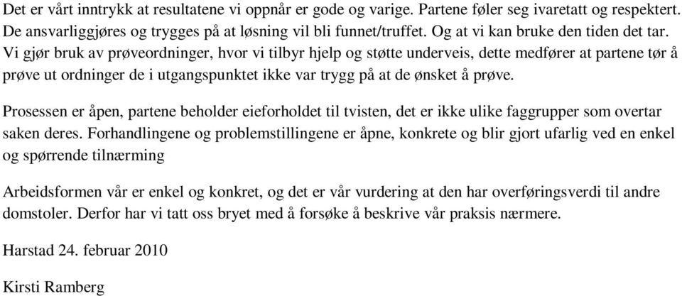 Vi gjør bruk av prøveordninger, hvor vi tilbyr hjelp og støtte underveis, dette medfører at partene tør å prøve ut ordninger de i utgangspunktet ikke var trygg på at de ønsket å prøve.