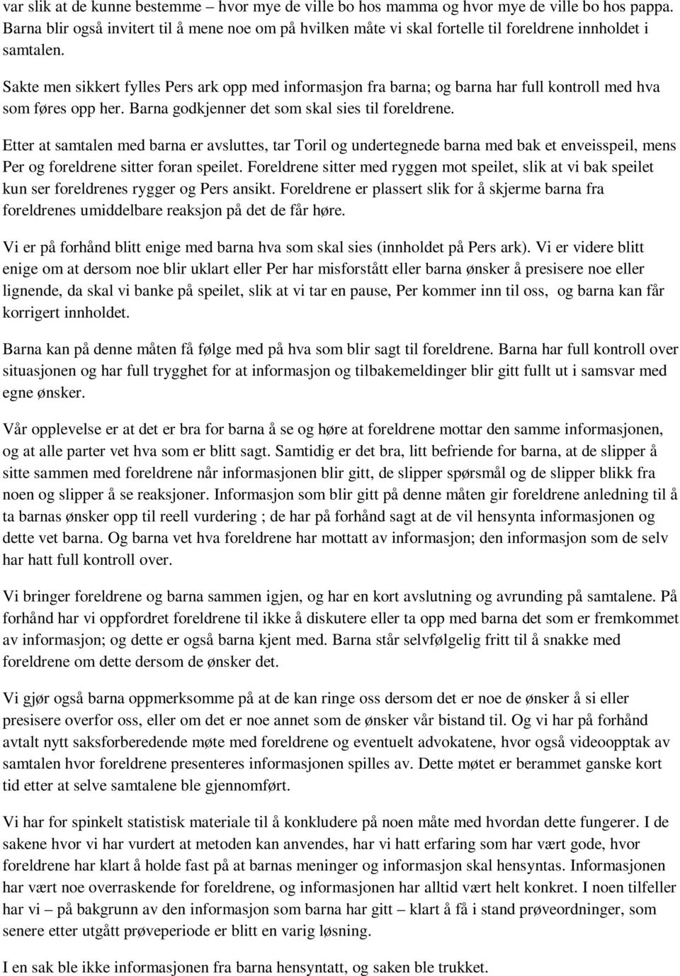 Sakte men sikkert fylles Pers ark opp med informasjon fra barna; og barna har full kontroll med hva som føres opp her. Barna godkjenner det som skal sies til foreldrene.