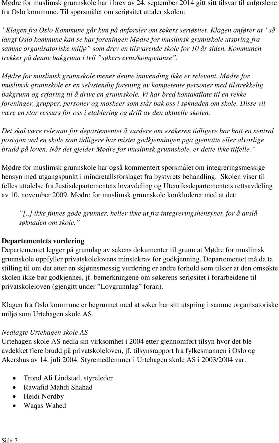 Klagen anfører at så langt Oslo kommune kan se har foreningen Mødre for muslimsk grunnskole utspring fra samme organisatoriske miljø som drev en tilsvarende skole for 10 år siden.