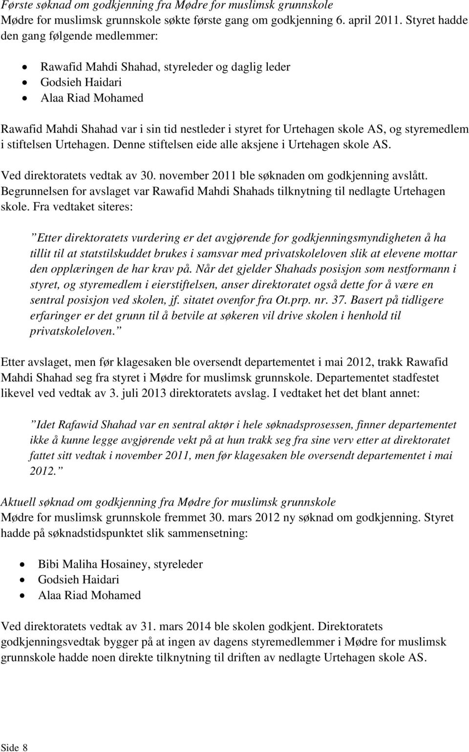 AS, og styremedlem i stiftelsen Urtehagen. Denne stiftelsen eide alle aksjene i Urtehagen skole AS. Ved direktoratets vedtak av 30. november 2011 ble søknaden om godkjenning avslått.