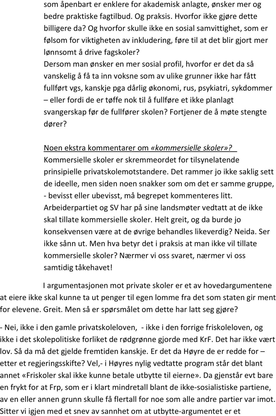 Dersom man ønsker en mer sosial profil, hvorfor er det da så vanskelig å få ta inn voksne som av ulike grunner ikke har fått fullført vgs, kanskje pga dårlig økonomi, rus, psykiatri, sykdommer eller