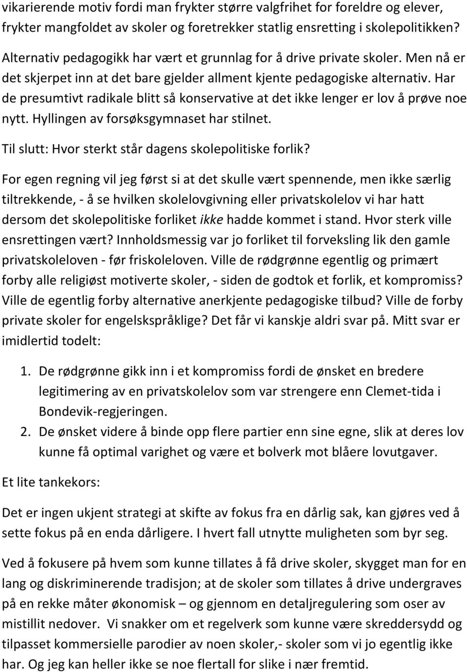 Har de presumtivt radikale blitt så konservative at det ikke lenger er lov å prøve noe nytt. Hyllingen av forsøksgymnaset har stilnet. Til slutt: Hvor sterkt står dagens skolepolitiske forlik?