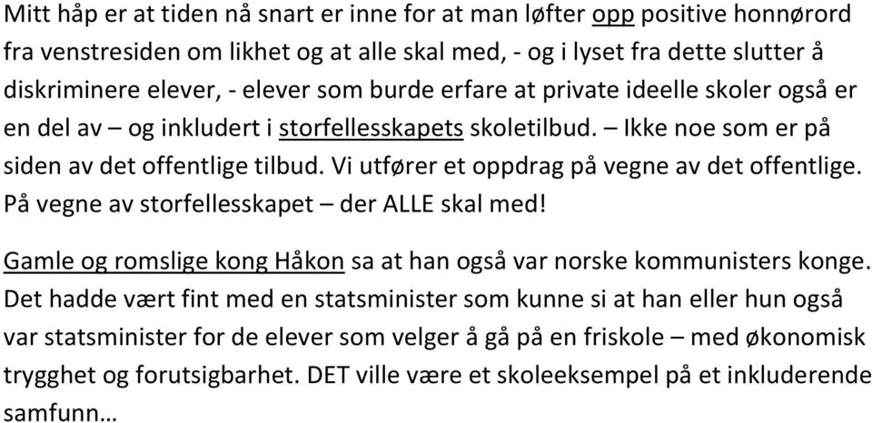 Vi utfører et oppdrag på vegne av det offentlige. På vegne av storfellesskapet der ALLE skal med! Gamle og romslige kong Håkon sa at han også var norske kommunisters konge.