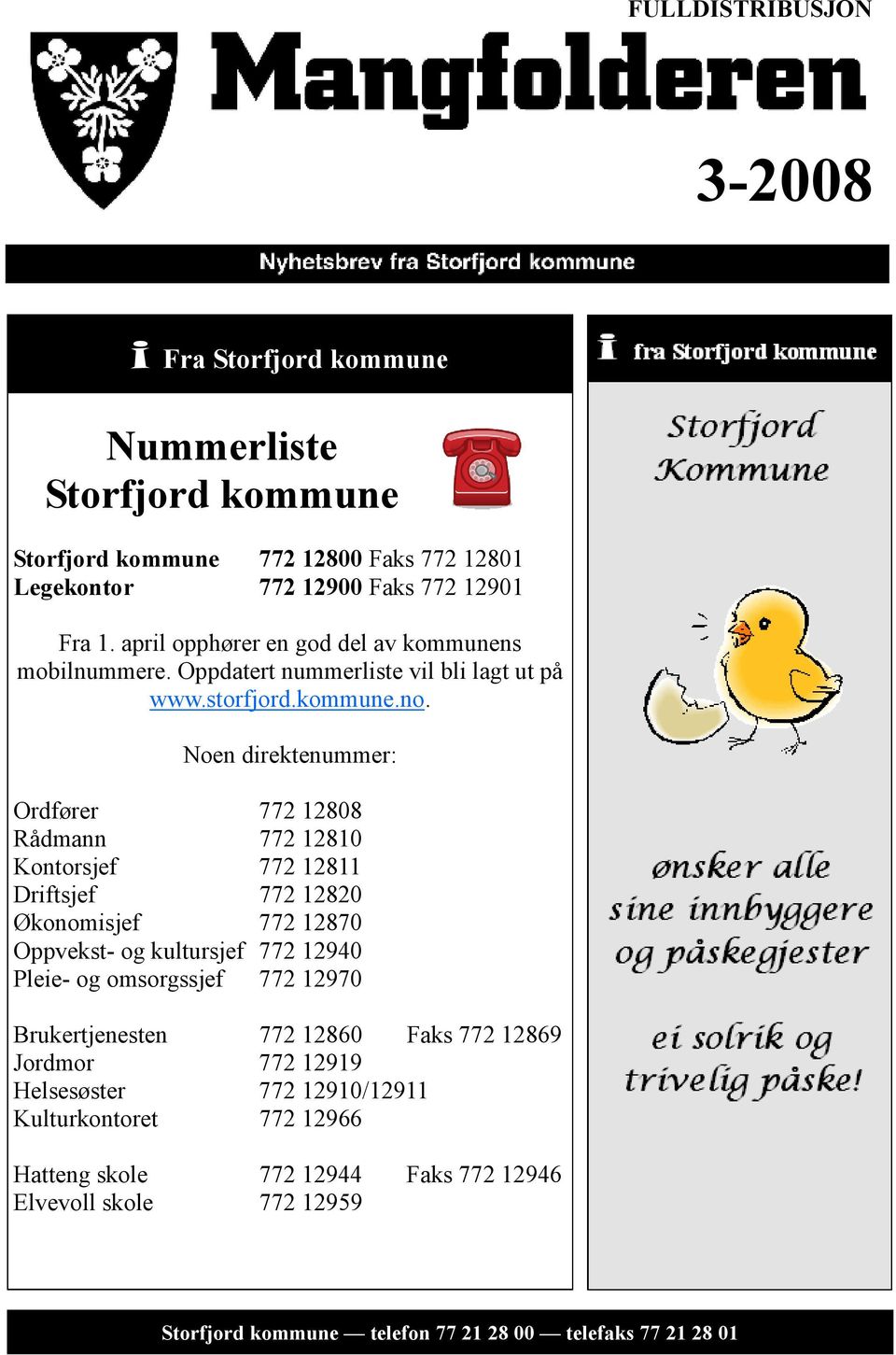 Noen direktenummer: Ordfører 772 12808 Rådmann 772 12810 Kontorsjef 772 12811 Driftsjef 772 12820 Økonomisjef 772 12870 Oppvekst- og kultursjef 772 12940 Pleie- og