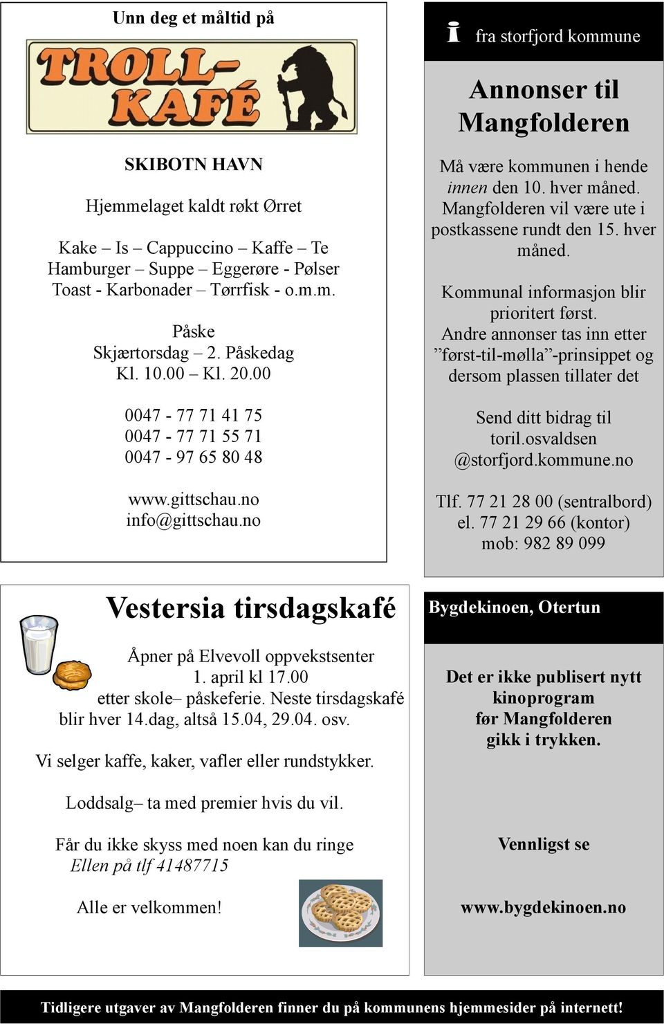 april kl 17.00 etter skole påskeferie. Neste tirsdagskafé blir hver 14.dag, altså 15.04, 29.04. osv. Vi selger kaffe, kaker, vafler eller rundstykker. Må være kommunen i hende innen den 10.