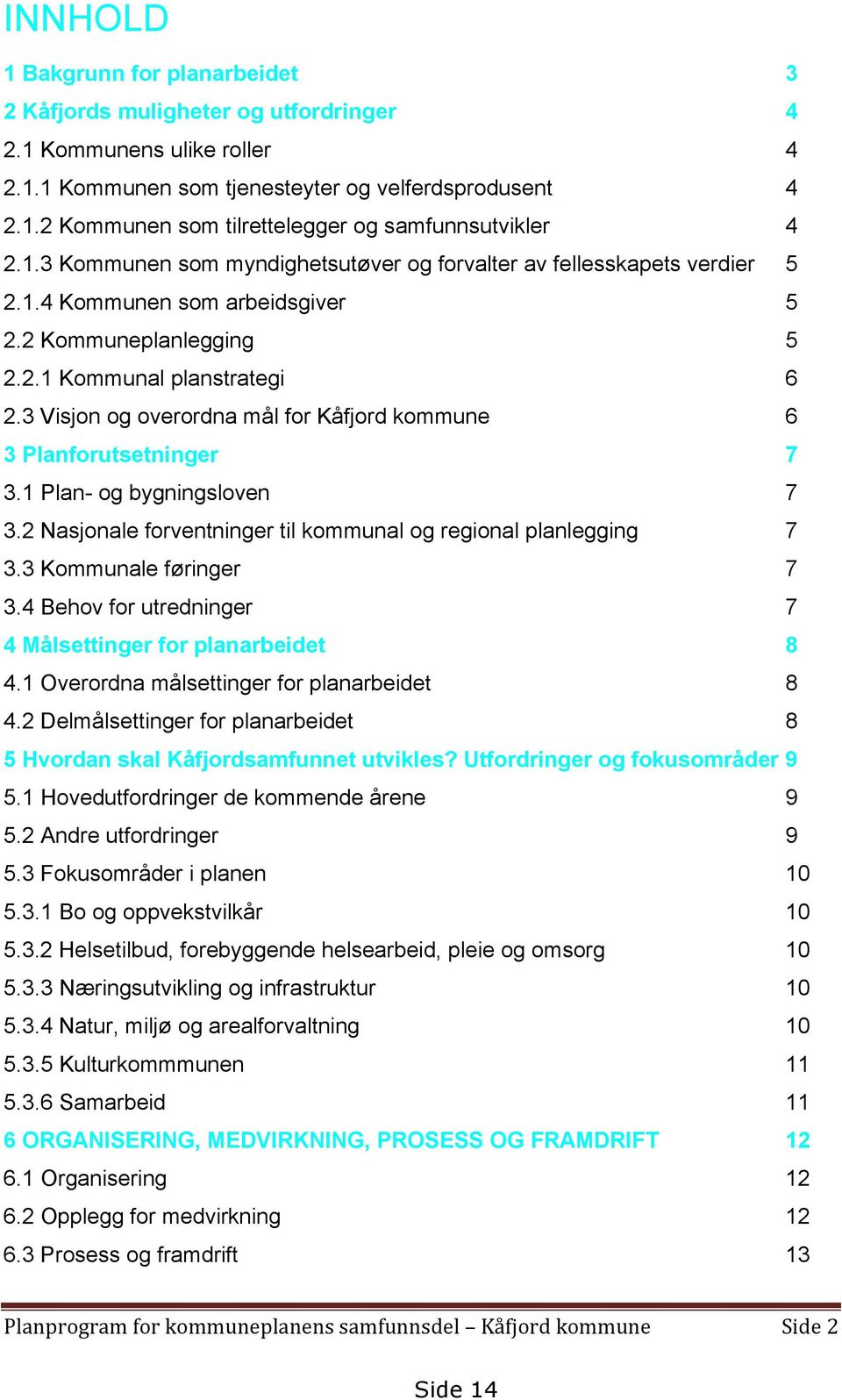 3 Visjon og overordna mål for Kåfjord kommune 6 3 Planforutsetninger 7 3.1 Plan- og bygningsloven 7 3.2 Nasjonale forventninger til kommunal og regional planlegging 7 3.3 Kommunale føringer 7 3.