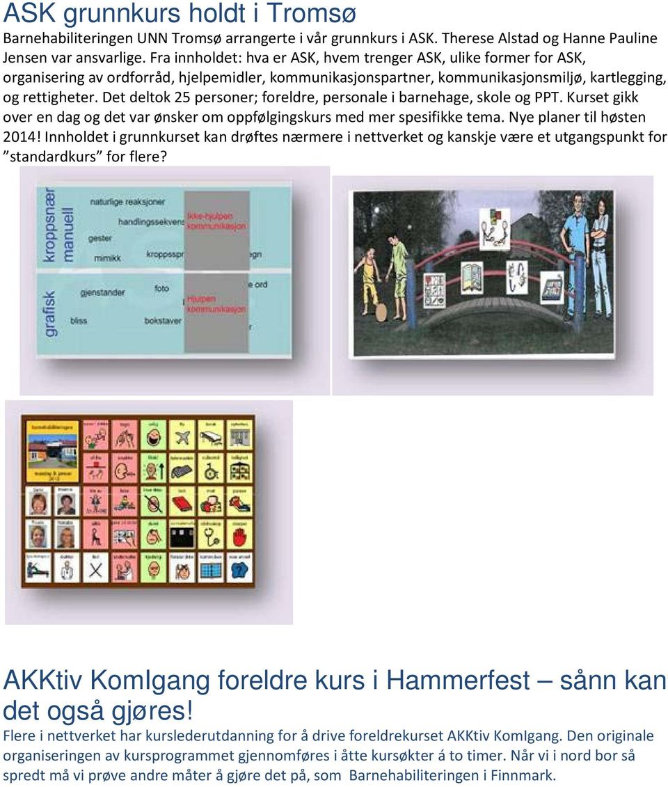 Det deltok 25 personer; foreldre, personale i barnehage, skole og PPT. Kurset gikk over en dag og det var ønsker om oppfølgingskurs med mer spesifikke tema. Nye planer til høsten 2014!