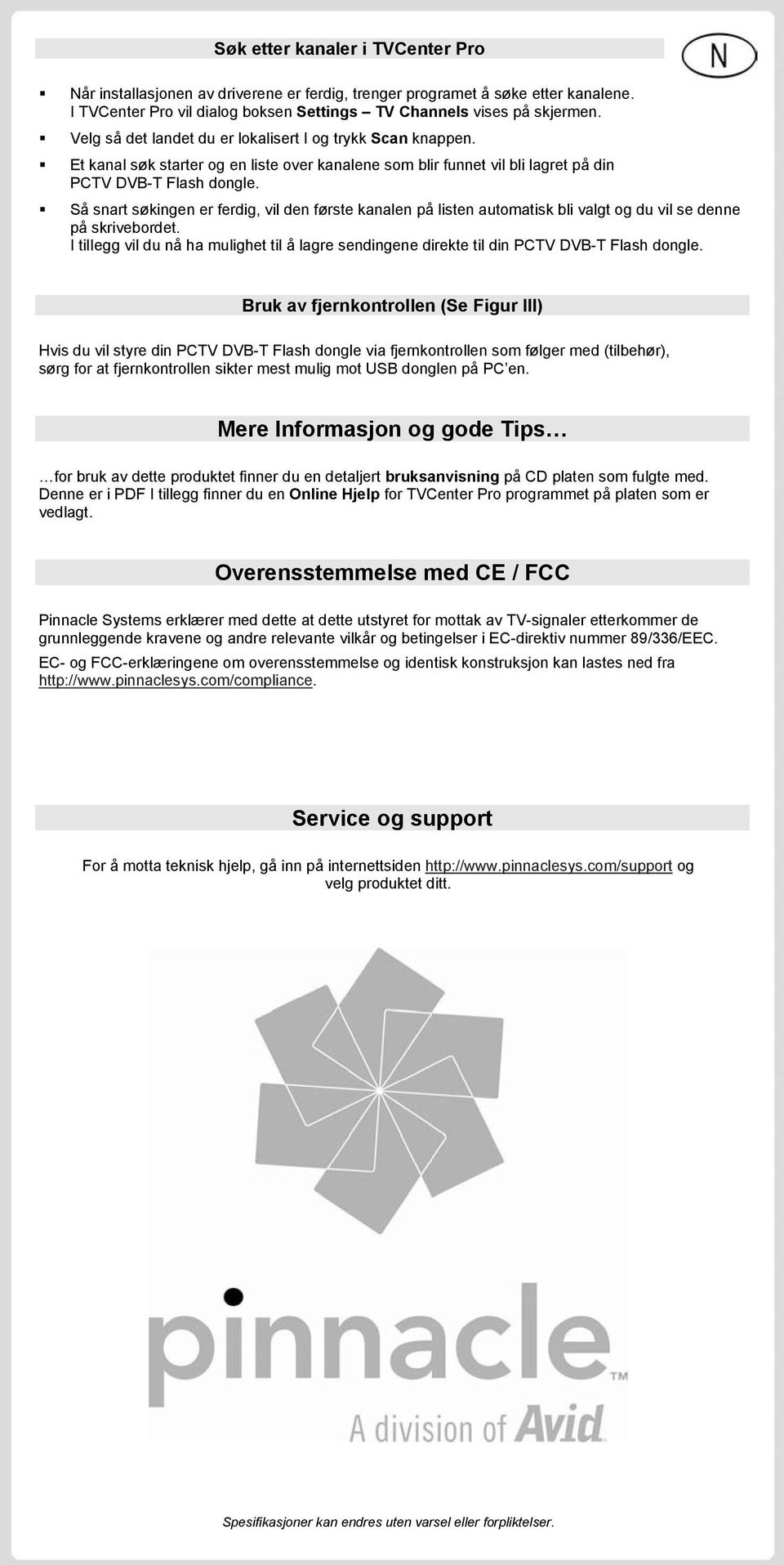 Så snart søkingen er ferdig, vil den første kanalen på listen automatisk bli valgt og du vil se denne på skrivebordet.