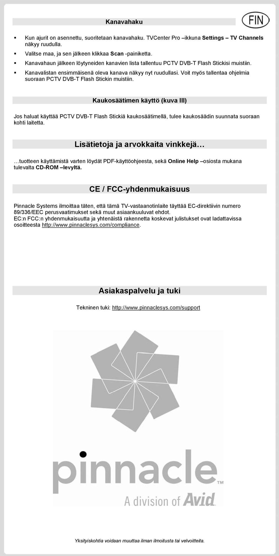 Voit myös tallentaa ohjelmia suoraan PCTV DVB-T Flash Stickin muistiin.