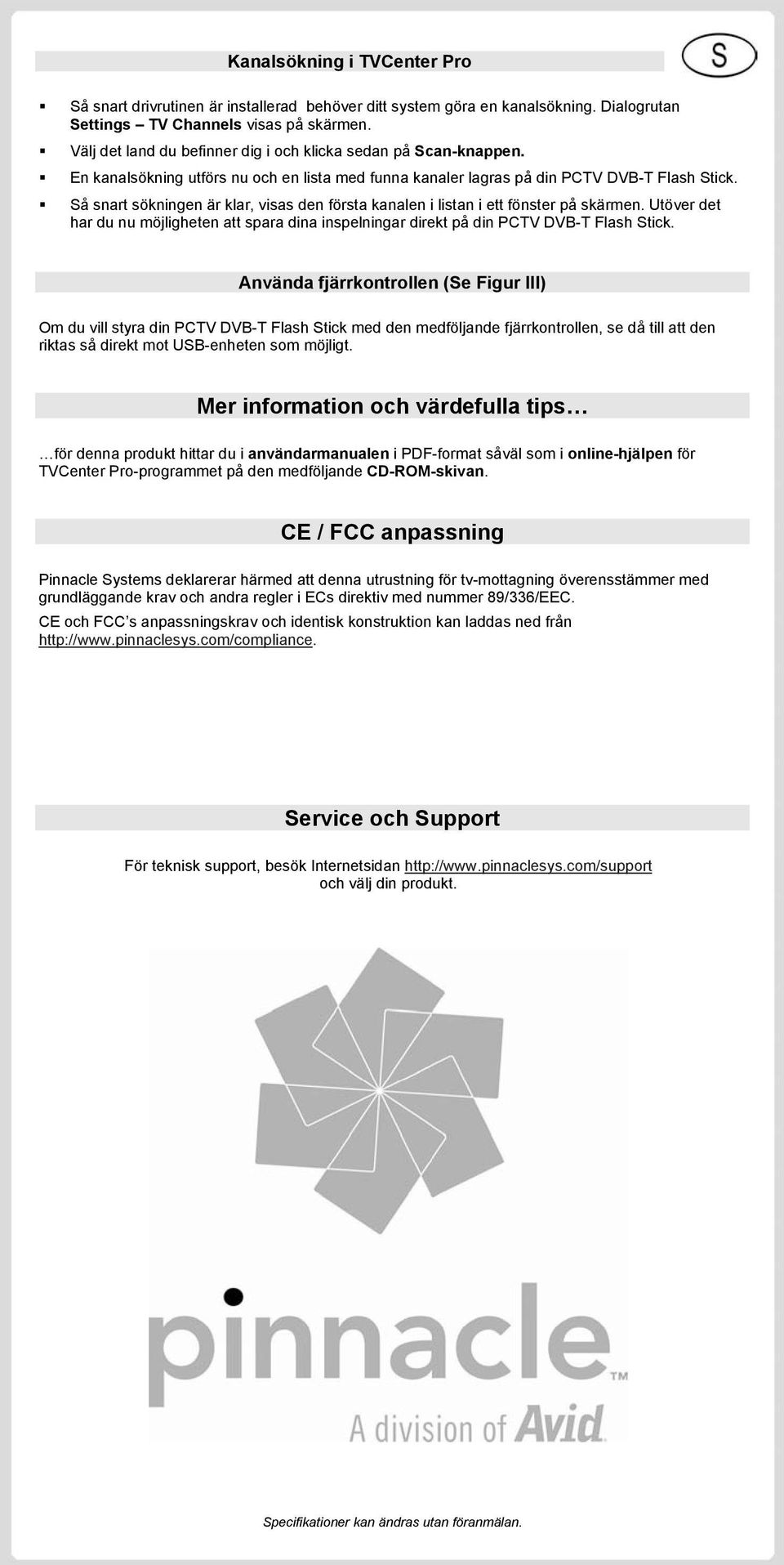 Så snart sökningen är klar, visas den första kanalen i listan i ett fönster på skärmen. Utöver det har du nu möjligheten att spara dina inspelningar direkt på din PCTV DVB-T Flash Stick.