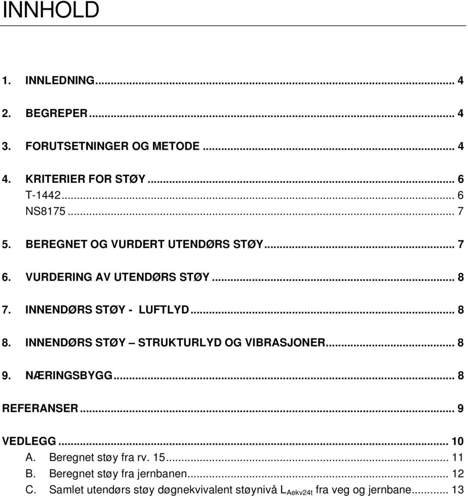 INNENDØRS STØY STRUKTURLYD OG VIBRASJONER... 8 9. NÆRINGSBYGG... 8 REFERANSER... 9 VEDLEGG... 10 A. Beregnet støy fra rv.