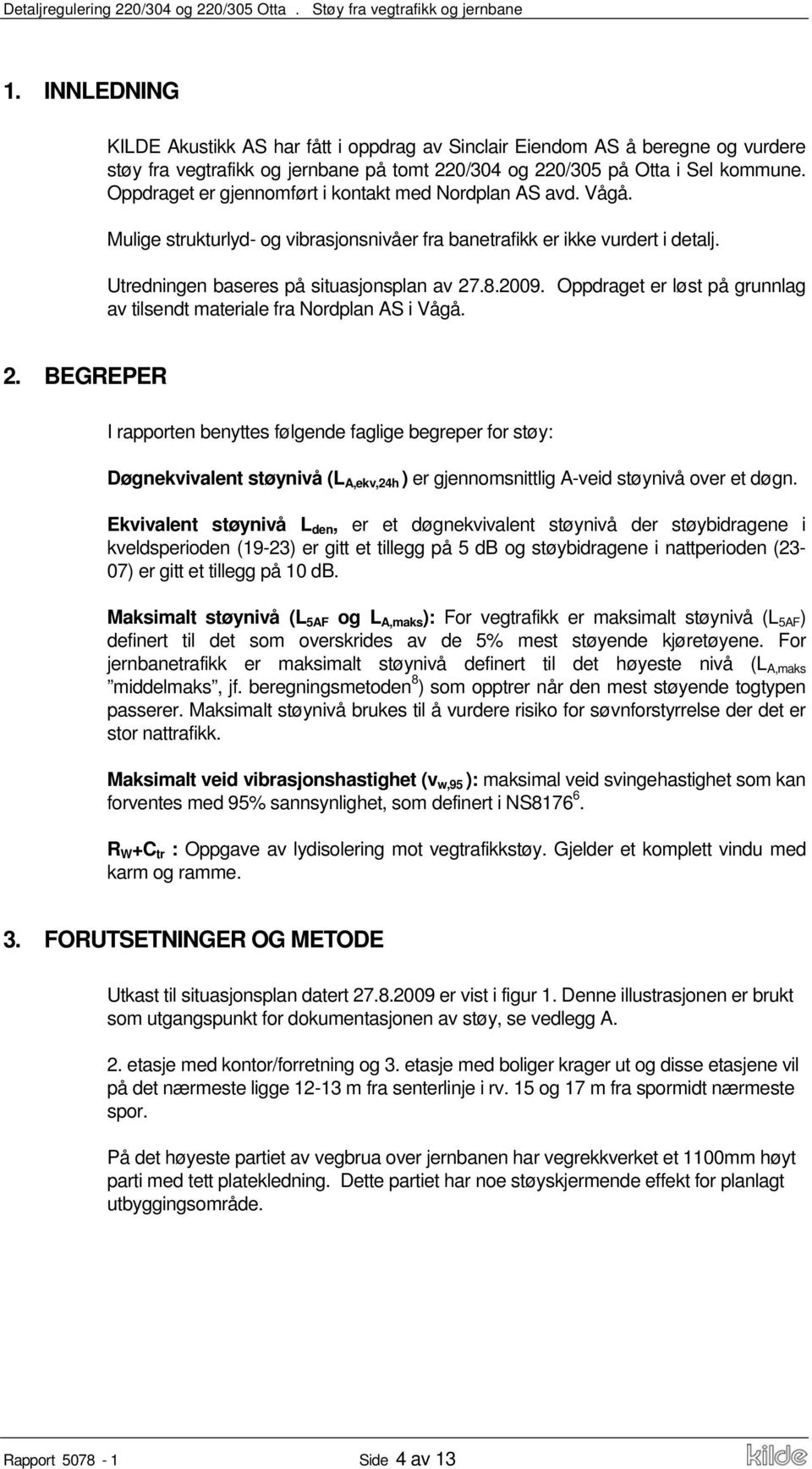 Oppdraget er løst på grunnlag av tilsendt materiale fra Nordplan AS i Vågå. 2.