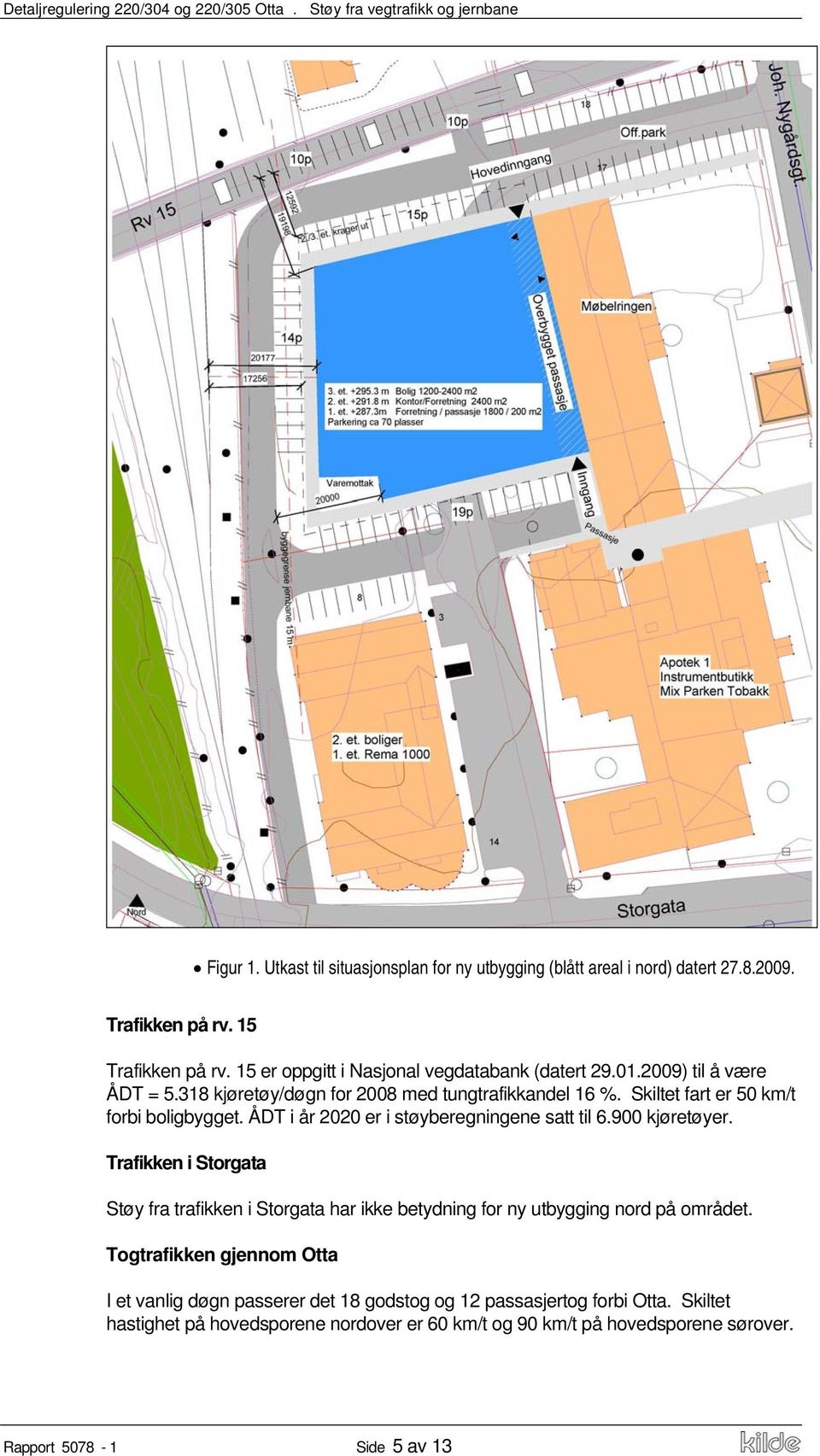 Skiltet fart er 50 km/t forbi boligbygget. ÅDT i år 2020 er i støyberegningene satt til 6.900 kjøretøyer.