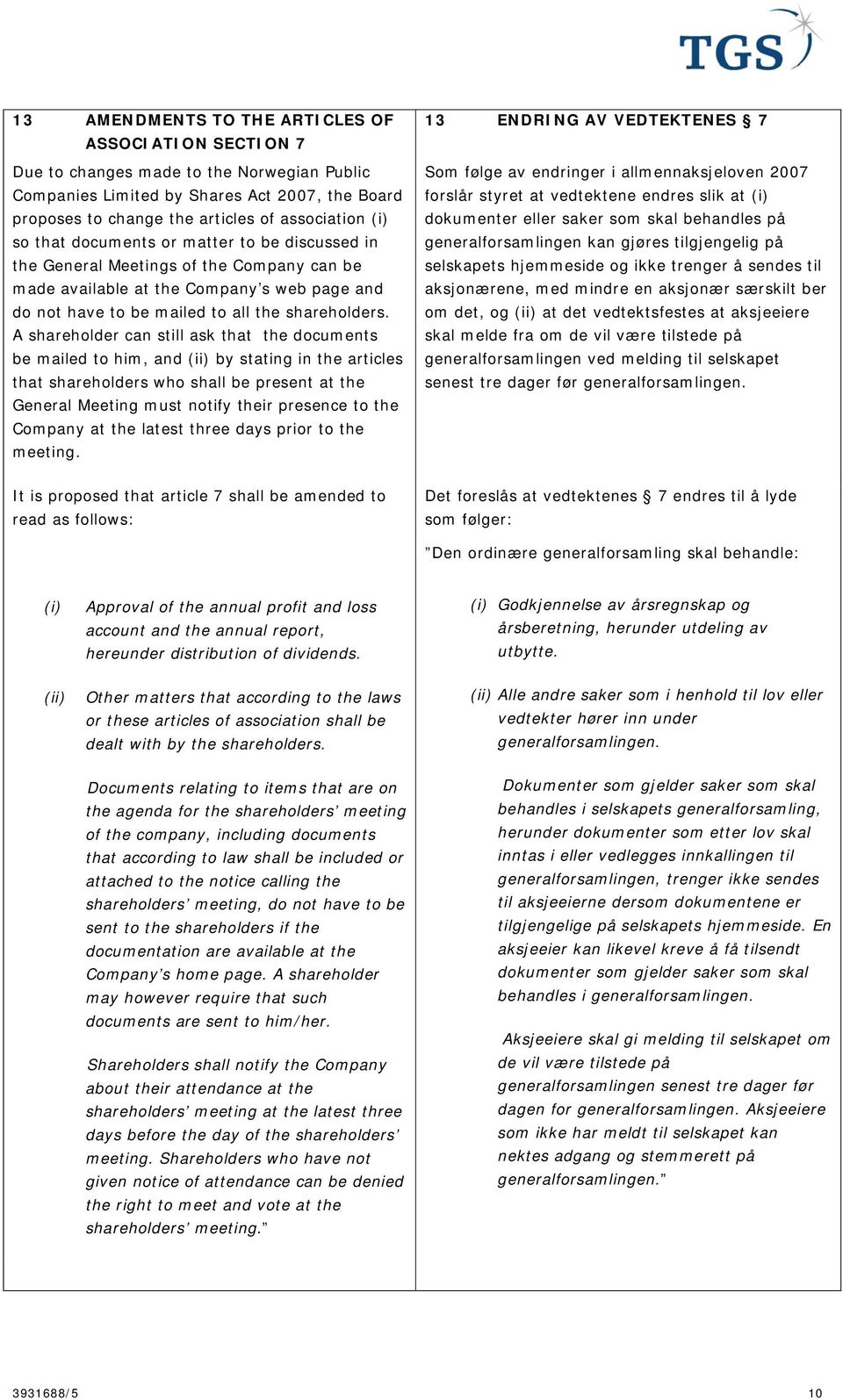 A shareholder can still ask that the documents be mailed to him, and (ii) by stating in the articles that shareholders who shall be present at the General Meeting must notify their presence to the