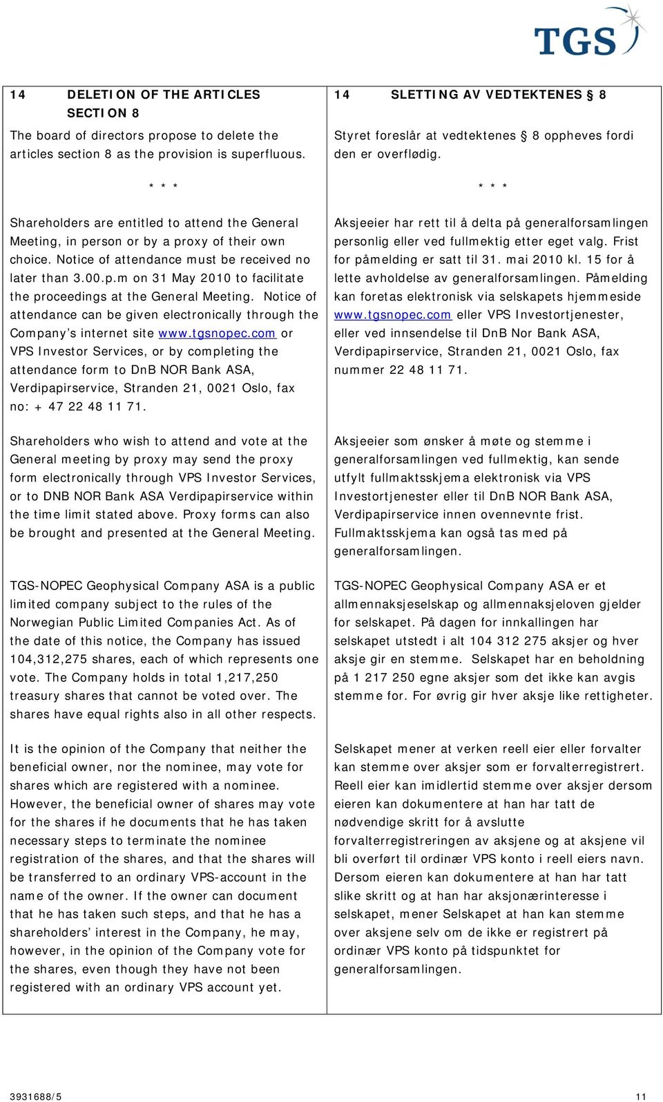 * * * * * * Shareholders are entitled to attend the General Meeting, in person or by a proxy of their own choice. Notice of attendance must be received no later than 3.00.p.m on 31 May 2010 to facilitate the proceedings at the General Meeting.