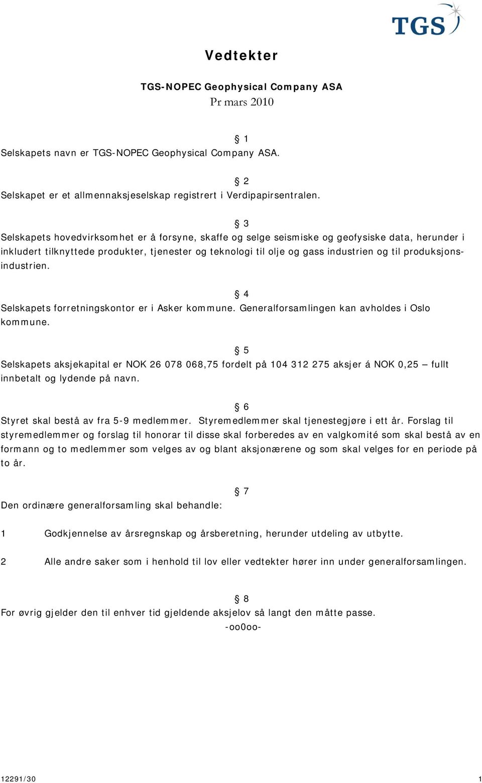 produksjonsindustrien. 4 Selskapets forretningskontor er i Asker kommune. Generalforsamlingen kan avholdes i Oslo kommune.