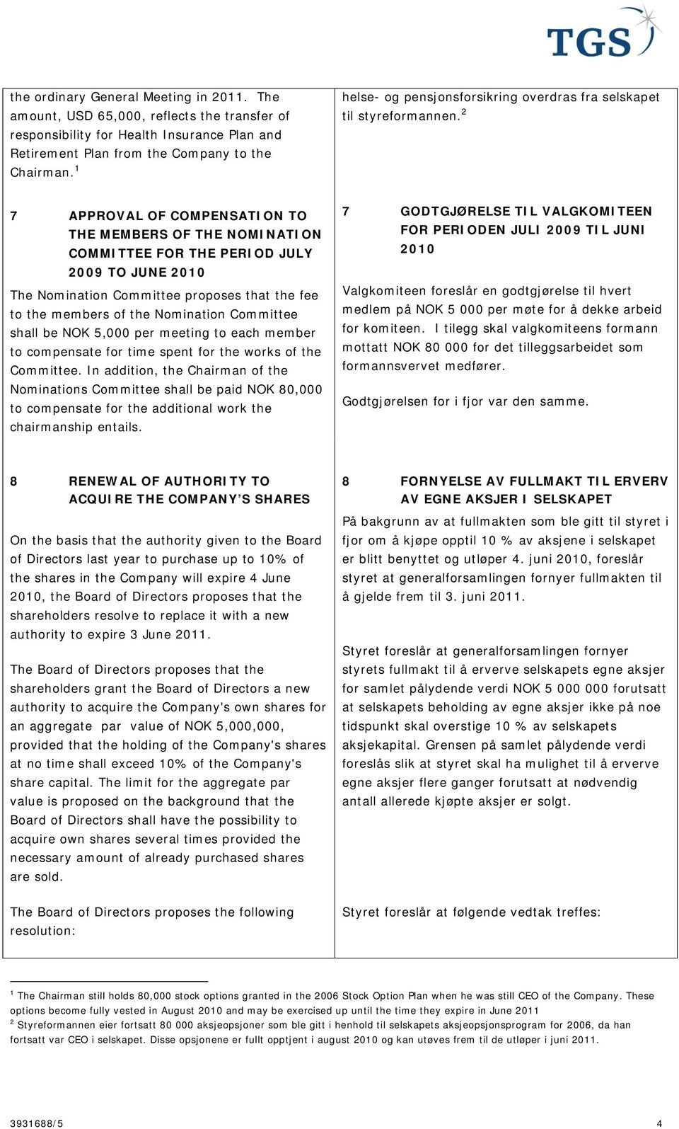 2 7 APPROVAL OF COMPENSATION TO THE MEMBERS OF THE NOMINATION COMMITTEE FOR THE PERIOD JULY 2009 TO JUNE 2010 The Nomination Committee proposes that the fee to the members of the Nomination Committee