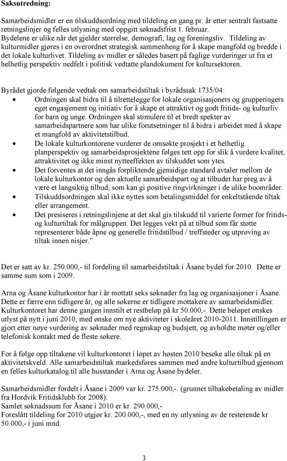 Tildeling av kulturmidler gjøres i en overordnet strategisk sammenheng for å skape mangfold og bredde i det lokale kulturlivet.